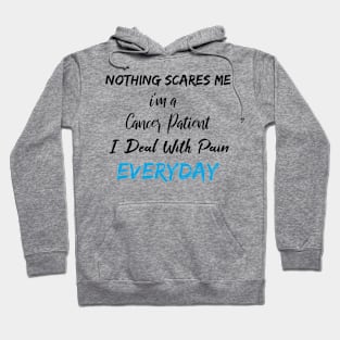 Nothing Scares Me I'm A Cancer Patient I Deal With Pain Everyday birthday gift Hoodie